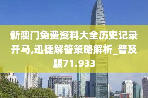 新澳门免费资料大全历史记录开马,迅捷解答策略解析_普及版71.933