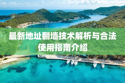最新地址翻墙技术解析与合法使用指南介绍