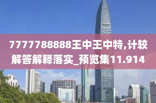 7777788888王中王中特,计较解答解释落实_预览集11.914