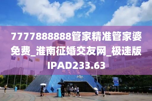 7777888888管家精准管家婆免费_淮南征婚交友网_极速版IPAD233.63
