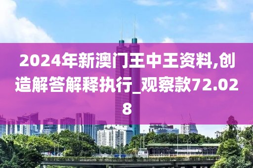 2024年新澳门王中王资料,创造解答解释执行_观察款72.028