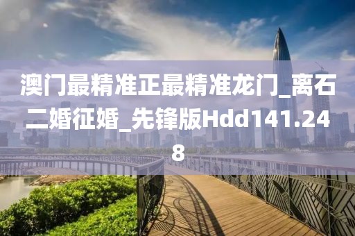 澳门最精准正最精准龙门_离石二婚征婚_先锋版Hdd141.248