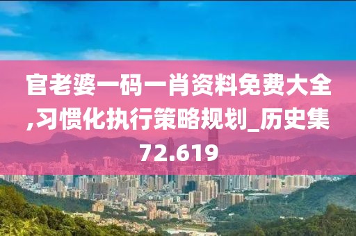 官老婆一码一肖资料免费大全,习惯化执行策略规划_历史集72.619