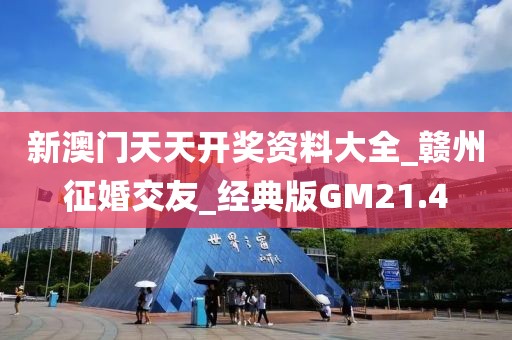 新澳门天天开奖资料大全_赣州征婚交友_经典版GM21.4