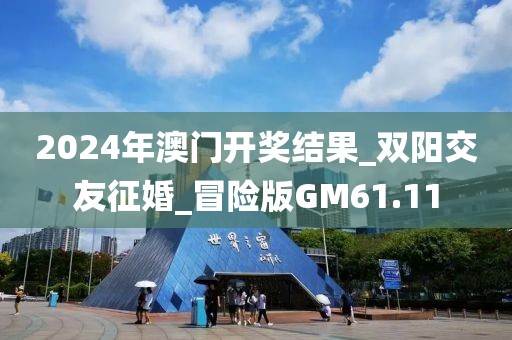 2024年澳门开奖结果_双阳交友征婚_冒险版GM61.11