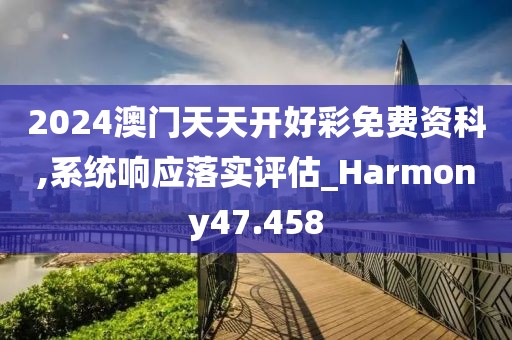 2024澳门天天开好彩免费资科,系统响应落实评估_Harmony47.458