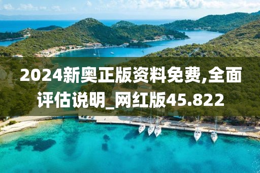 2024新奥正版资料免费,全面评估说明_网红版45.822