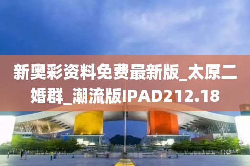 新奥彩资料免费最新版_太原二婚群_潮流版IPAD212.18