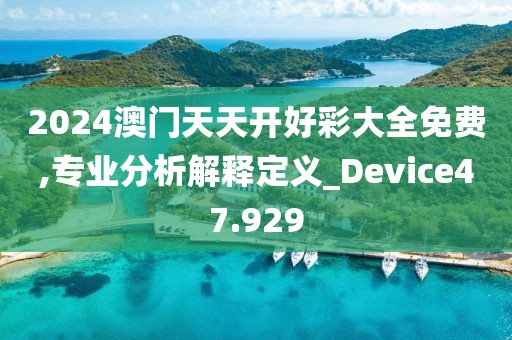 2024澳门天天开好彩大全免费,专业分析解释定义_Device47.929