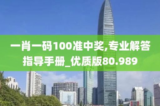 一肖一码100准中奖,专业解答指导手册_优质版80.989