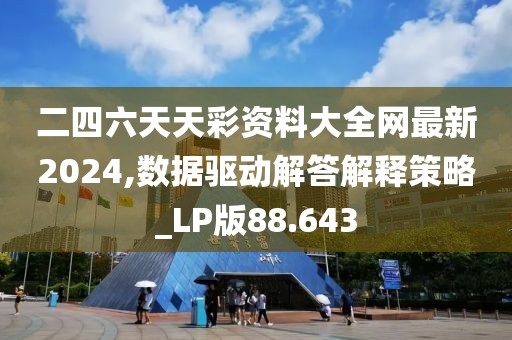 二四六天天彩资料大全网最新2024,数据驱动解答解释策略_LP版88.643