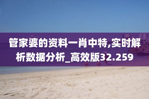 管家婆的资料一肖中特,实时解析数据分析_高效版32.259