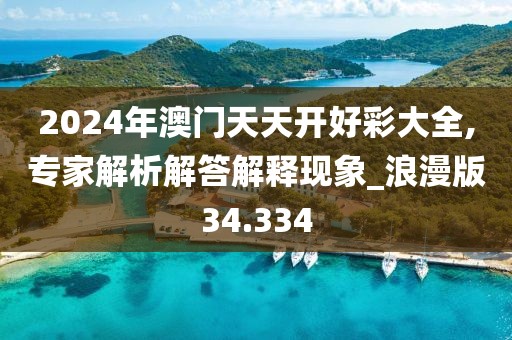 2024年澳门天天开好彩大全,专家解析解答解释现象_浪漫版34.334