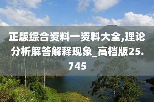 正版综合资料一资料大全,理论分析解答解释现象_高档版25.745