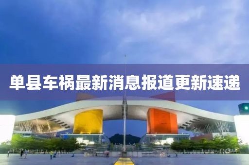 单县车祸最新消息报道更新速递