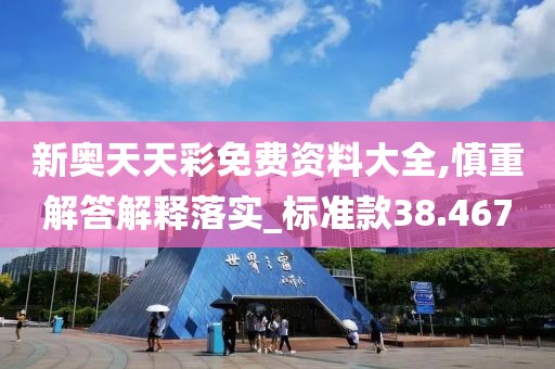新奥天天彩免费资料大全,慎重解答解释落实_标准款38.467