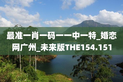 最准一肖一码一一中一特_婚恋网广州_未来版THE154.151