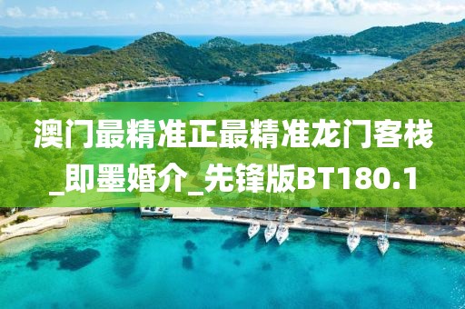 澳门最精准正最精准龙门客栈_即墨婚介_先锋版BT180.1