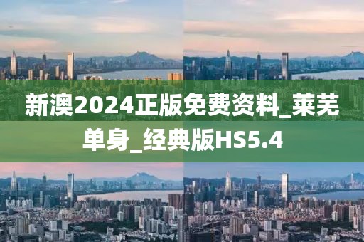 新澳2024正版免费资料_莱芜单身_经典版HS5.4
