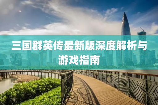 三国群英传最新版深度解析与游戏指南