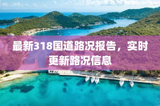最新318国道路况报告，实时更新路况信息