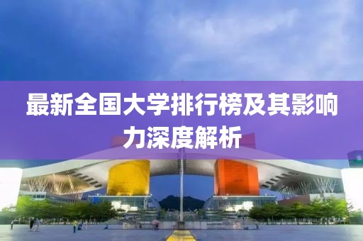 最新全国大学排行榜及其影响力深度解析