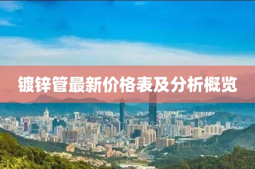 镀锌管最新价格表及分析概览