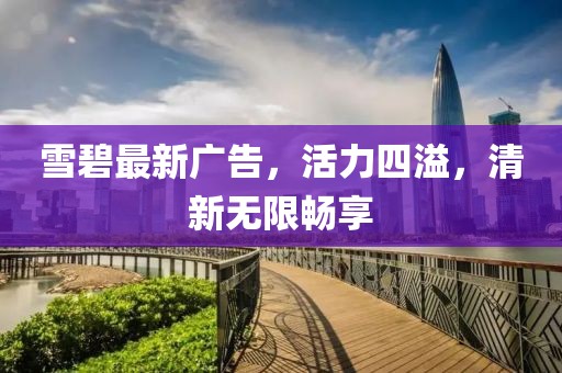 雪碧最新广告，活力四溢，清新无限畅享