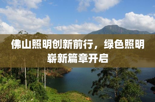 佛山照明创新前行，绿色照明崭新篇章开启