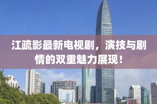 江疏影最新电视剧，演技与剧情的双重魅力展现！