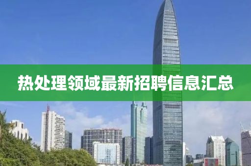 热处理领域最新招聘信息汇总