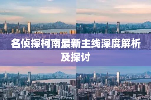 名侦探柯南最新主线深度解析及探讨