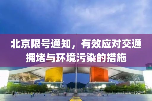 北京限号通知，有效应对交通拥堵与环境污染的措施