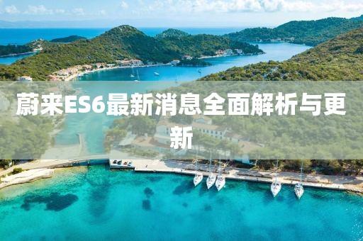 蔚来ES6最新消息全面解析与更新