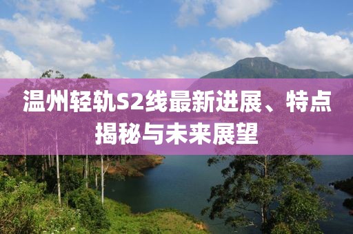 温州轻轨S2线最新进展、特点揭秘与未来展望