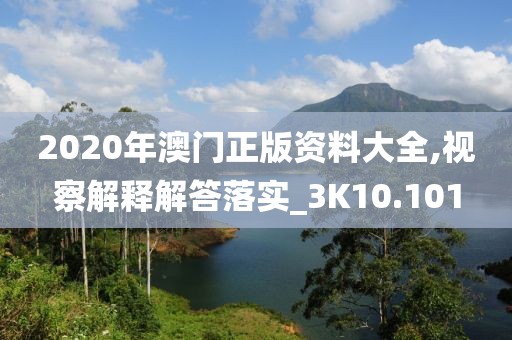 2020年澳门正版资料大全,视察解释解答落实_3K10.101