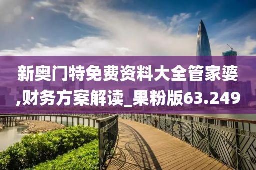 新奥门特免费资料大全管家婆,财务方案解读_果粉版63.249