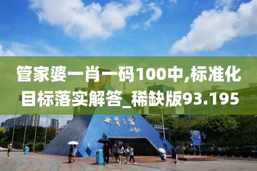 管家婆一肖一码100中,标准化目标落实解答_稀缺版93.195
