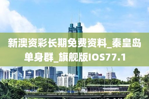 新澳资彩长期免费资料_秦皇岛单身群_旗舰版IOS77.1