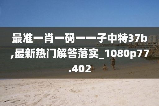最准一肖一码一一子中特37b,最新热门解答落实_1080p77.402