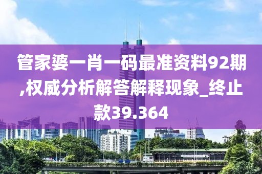 管家婆一肖一码最准资料92期,权威分析解答解释现象_终止款39.364