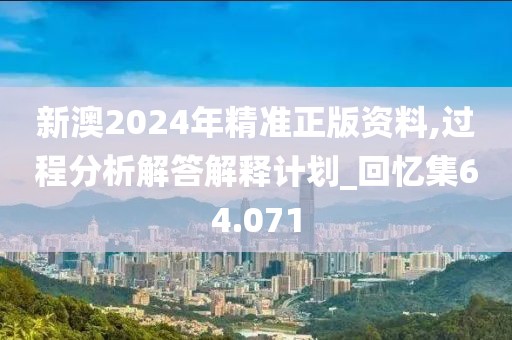 新澳2024年精准正版资料,过程分析解答解释计划_回忆集64.071