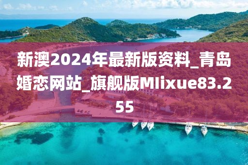 新澳2024年最新版资料_青岛婚恋网站_旗舰版MIixue83.255