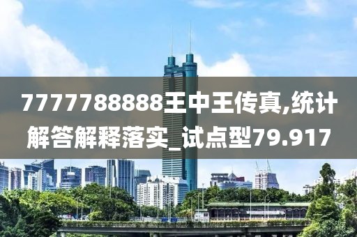 7777788888王中王传真,统计解答解释落实_试点型79.917