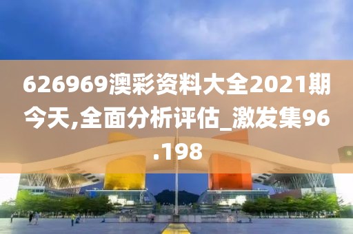 626969澳彩资料大全2021期今天,全面分析评估_激发集96.198