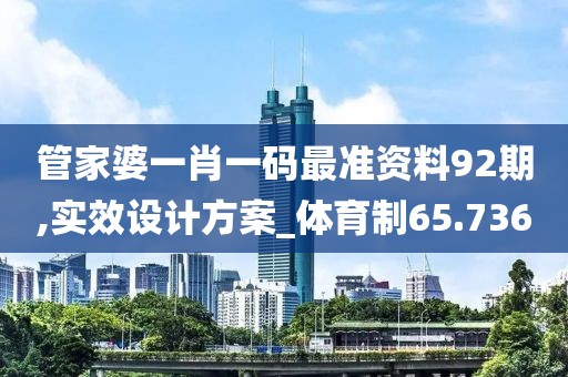 管家婆一肖一码最准资料92期,实效设计方案_体育制65.736