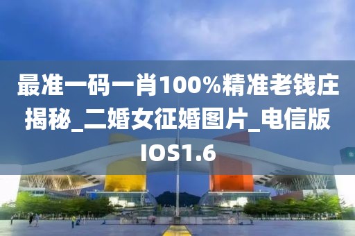 最准一码一肖100%精准老钱庄揭秘_二婚女征婚图片_电信版IOS1.6