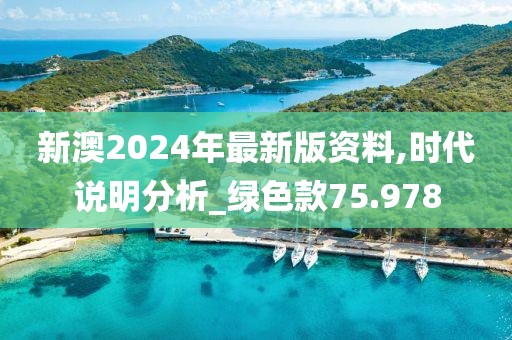 新澳2024年最新版资料,时代说明分析_绿色款75.978