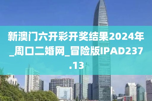 新澳门六开彩开奖结果2024年_周口二婚网_冒险版IPAD237.13