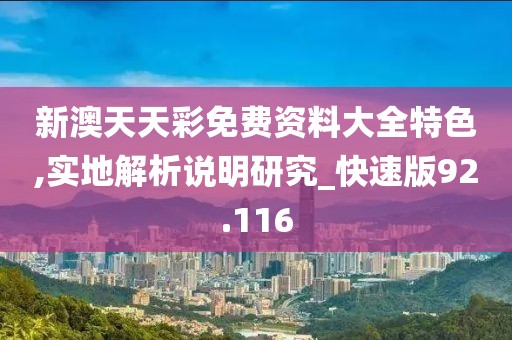 新澳天天彩免费资料大全特色,实地解析说明研究_快速版92.116